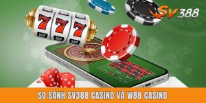 So Sánh Sv388 Casino Và W88 - Casino Toàn Diện Từ A Đến Z